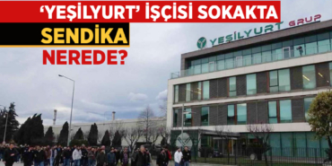 Yeşilyurt’ta Gerilim İşçi Sokakta, Sendika Sessiz
