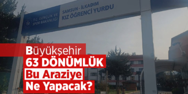 Samsun’da 63 Dönümlük Arazisi İçin Büyükşehir’in Planı Ne