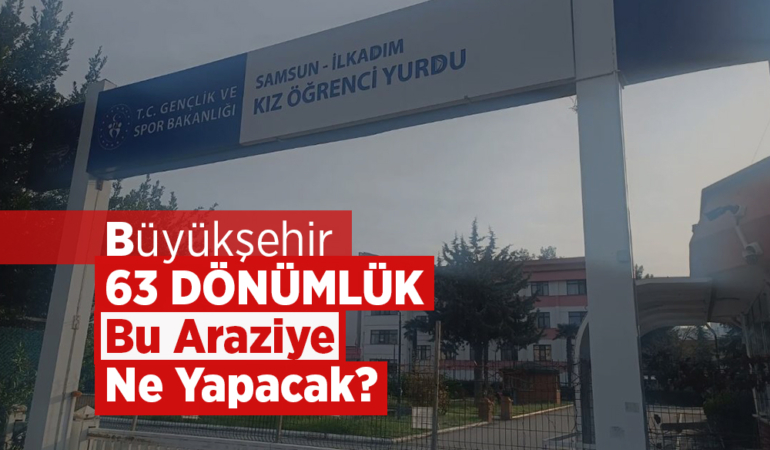 Samsun’da 63 Dönümlük Arazisi İçin Büyükşehir’in Planı Ne
