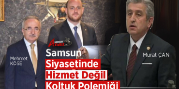 Samsun Siyasetinde Hizmet Değil Koltuk Polemiği