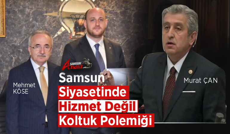 Samsun Siyasetinde Hizmet Değil Koltuk Polemiği