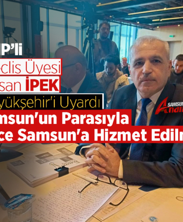 Samsun'un Parasıyla Önce Samsun'a Hizmet Edilmeli