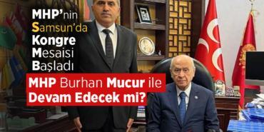 MHP Samsun'da Burhan Mucur ile Devam Edecek mi