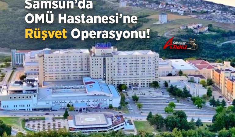 OMÜ Hastanesi’nde Rüşvet Operasyonu!