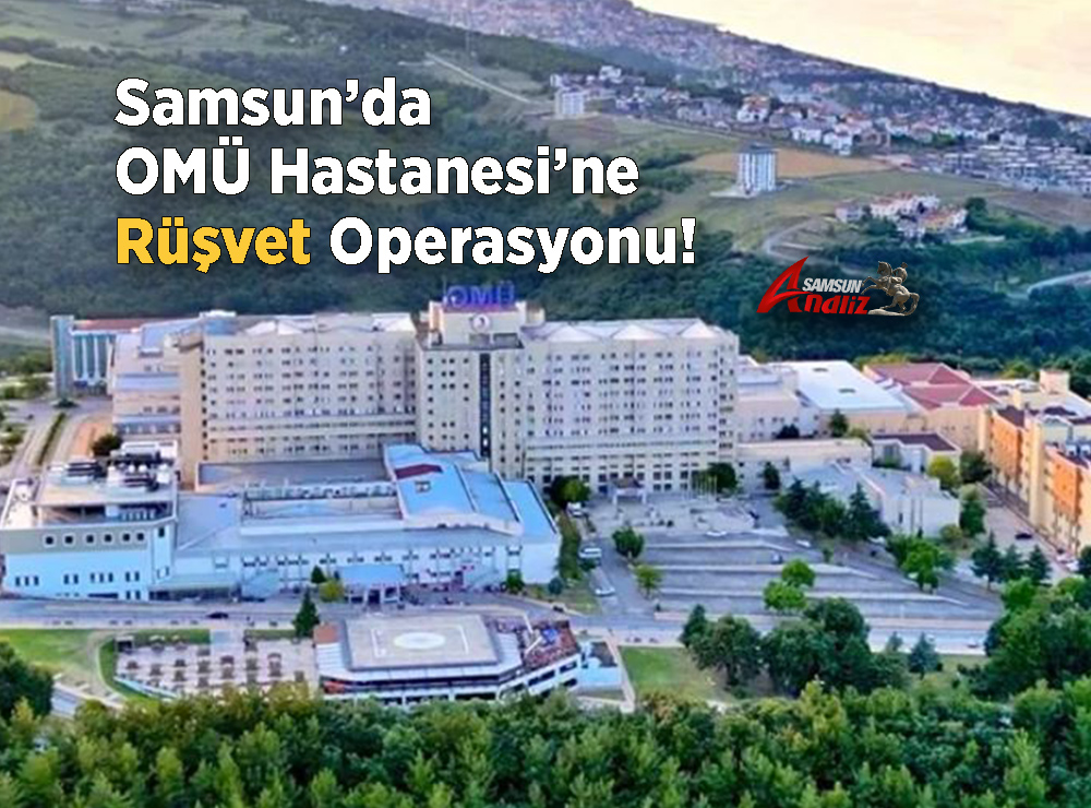 OMÜ Hastanesi’nde Rüşvet Operasyonu!