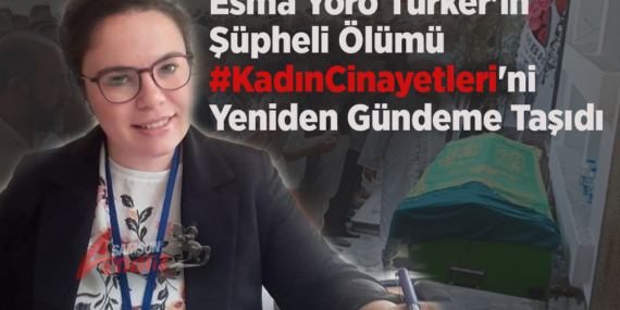 Esma Yöro Türker’in Ölümü Sonrası Gözler Soruşturmada