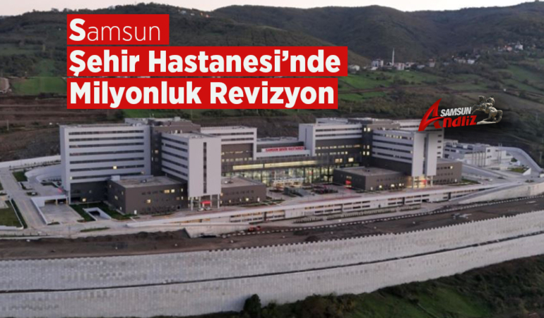 Samsun Şehir Hastanesi’nde Milyonluk Revizyon