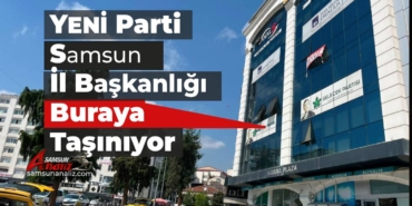 YENİ Parti Samsun İl Başkanlığı Taşınıyor
