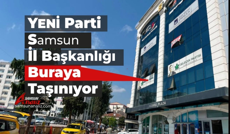 YENİ Parti Samsun İl Başkanlığı Taşınıyor