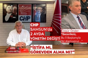 CHP Samsun’da 2 Ayda Yönetim Değişti