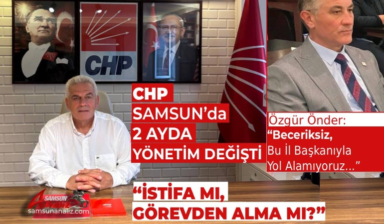 CHP Samsun’da 2 Ayda Yönetim Değişti