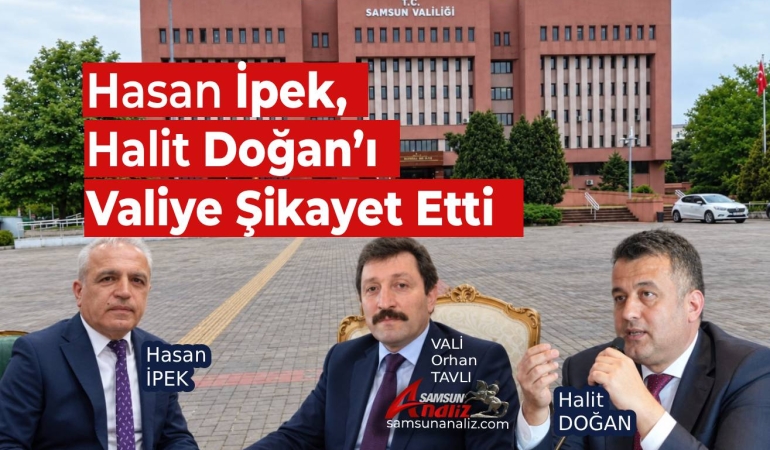 Hasan İpek, Halit Doğan’ı Valiye Şikayet Etti