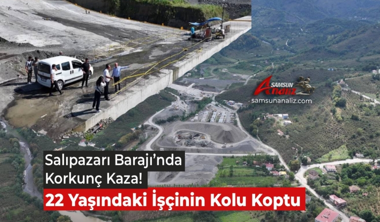 Salıpazarı Baraj Şantiyesinde Korkunç Kaza