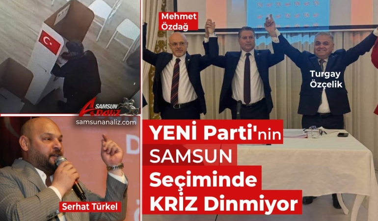 YENİ Parti Samsun Seçiminde Kriz Dinmiyor