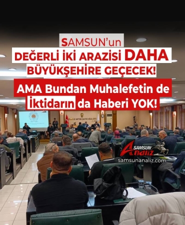 Samsun’un İki Değerli Arazisi Daha Büyükşehir’e Devredilecek!
