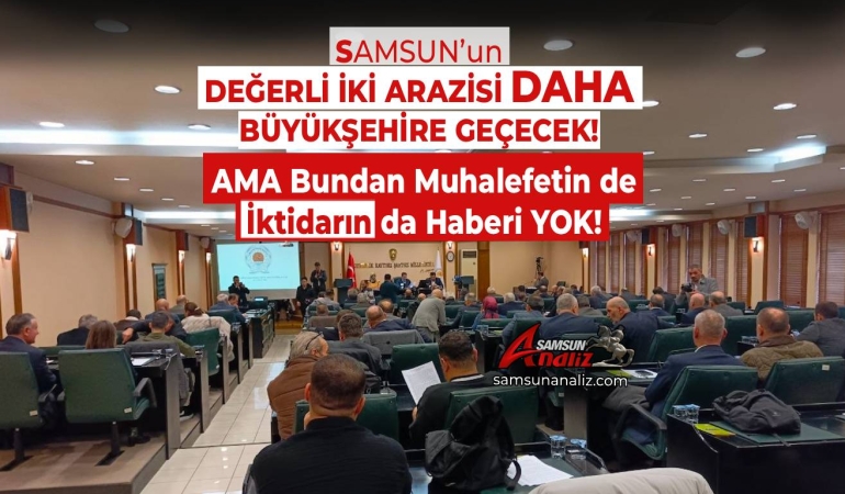 Samsun’un İki Değerli Arazisi Daha Büyükşehir’e Devredilecek!